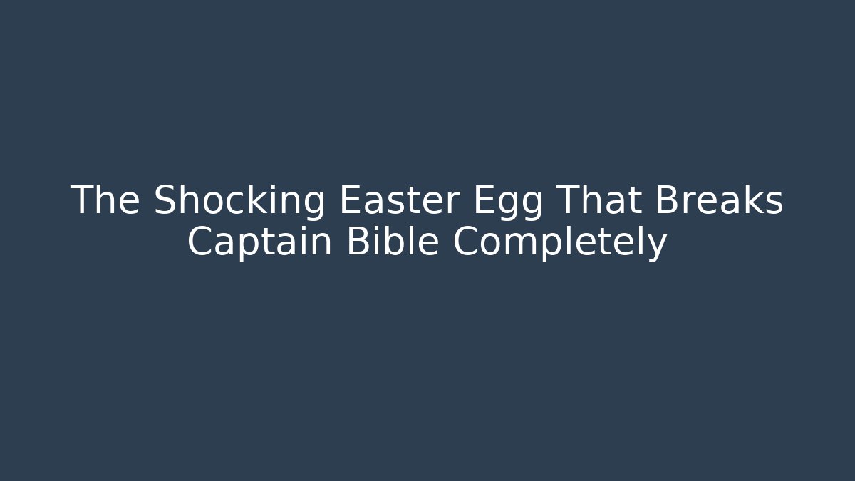 The Shocking Easter Egg That Breaks Captain Bible Completely