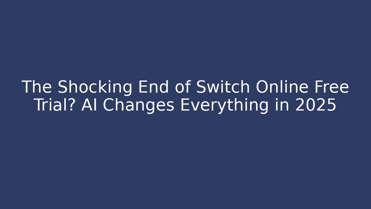 The Shocking End of Switch Online Free Trial? AI Changes Everything in 2025