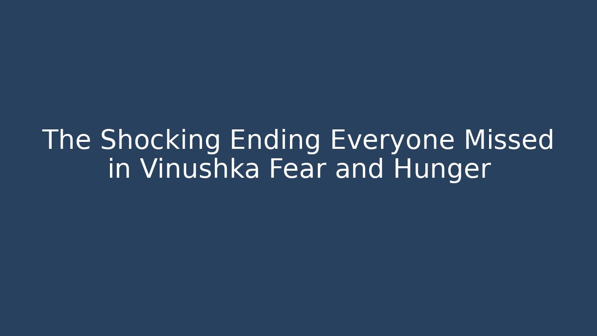 The Shocking Ending Everyone Missed in Vinushka Fear and Hunger