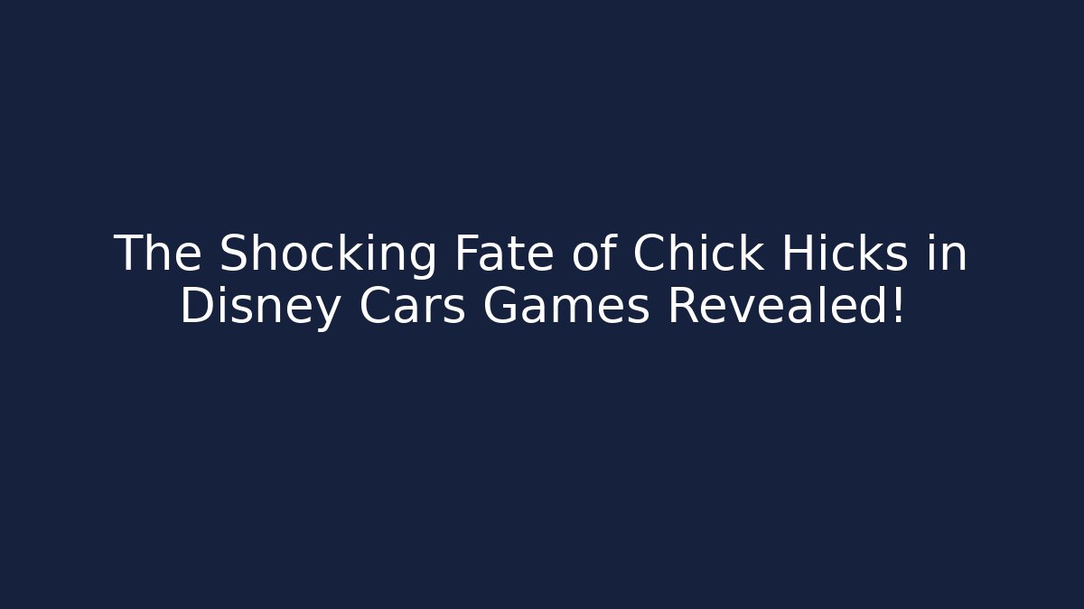 The Shocking Fate of Chick Hicks in Disney Cars Games Revealed!
