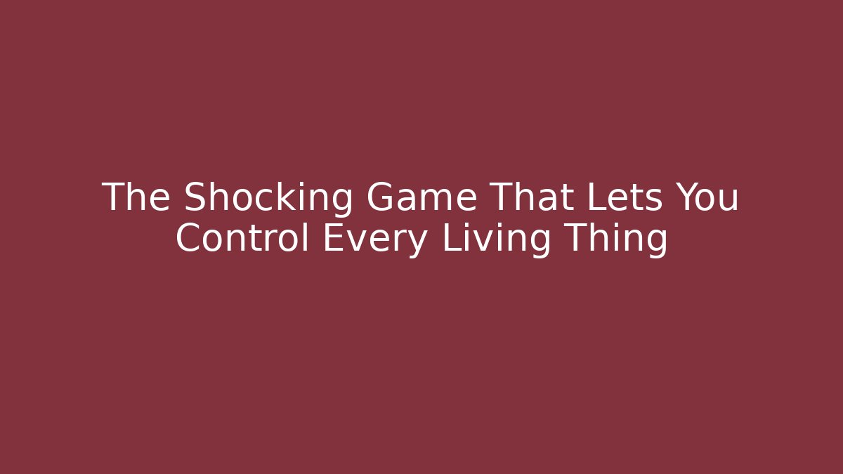 The Shocking Game That Lets You Control Every Living Thing