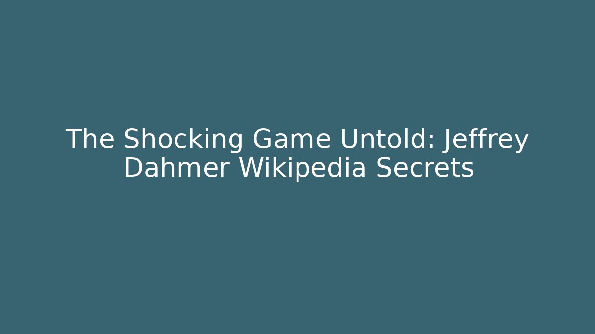 The Shocking Game Untold: Jeffrey Dahmer Wikipedia Secrets