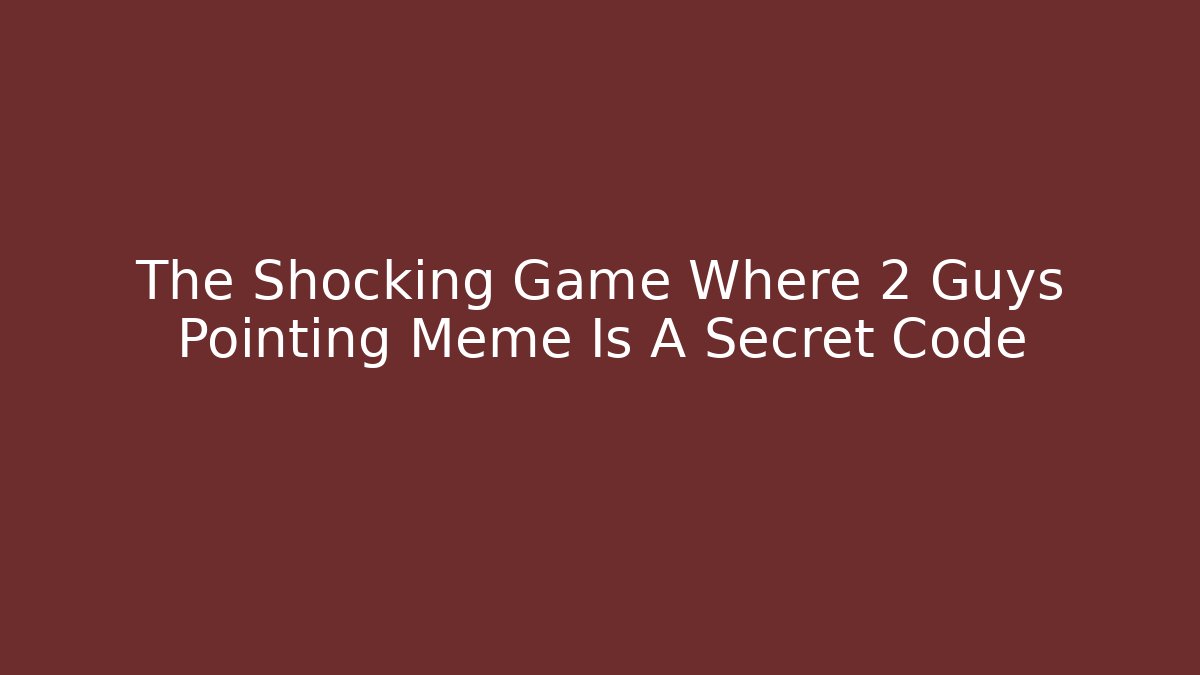 The Shocking Game Where 2 Guys Pointing Meme Is A Secret Code