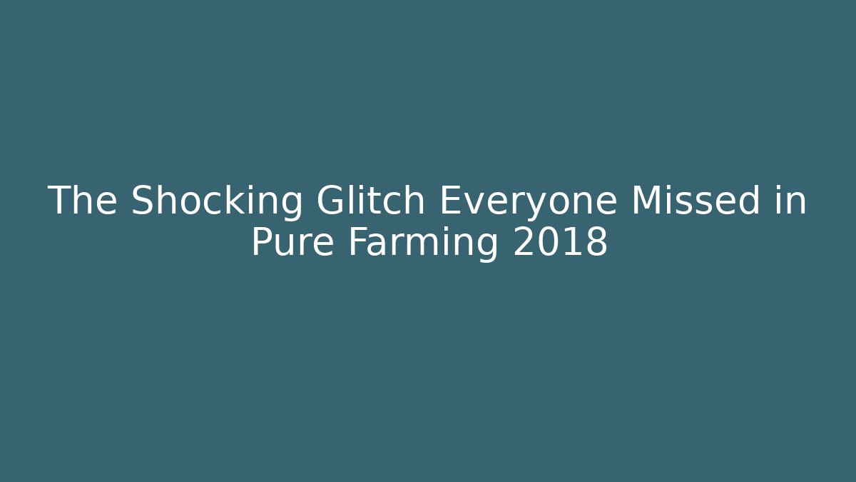 The Shocking Glitch Everyone Missed in Pure Farming 2018