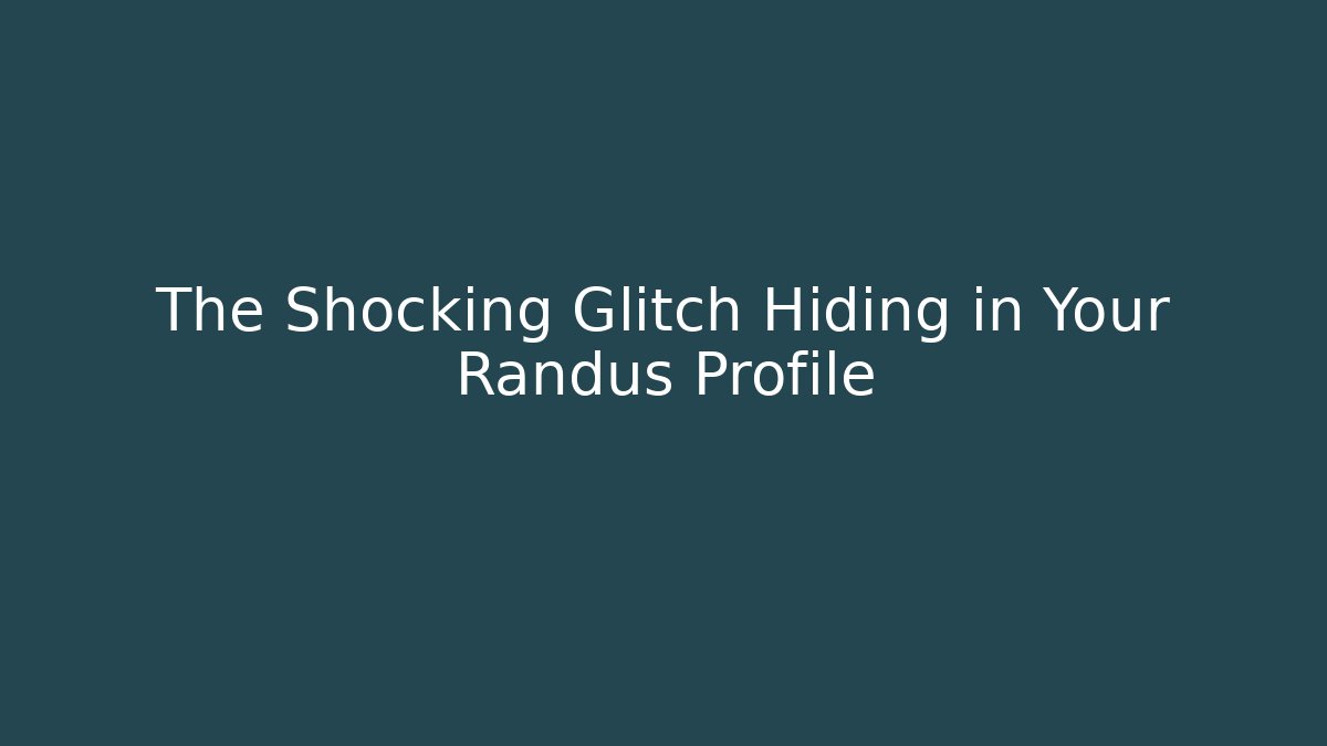 The Shocking Glitch Hiding in Your Randus Profile