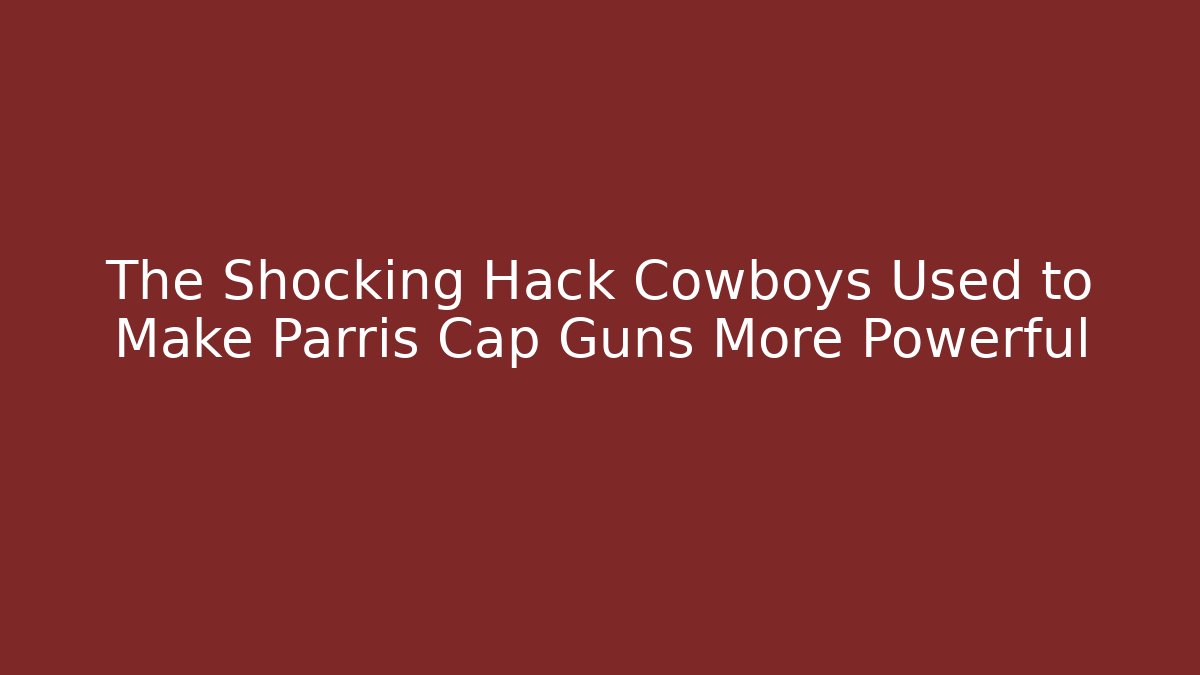 The Shocking Hack Cowboys Used to Make Parris Cap Guns More Powerful