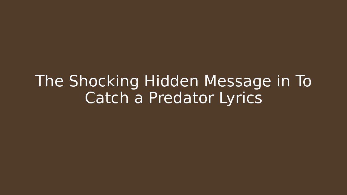 The Shocking Hidden Message in To Catch a Predator Lyrics