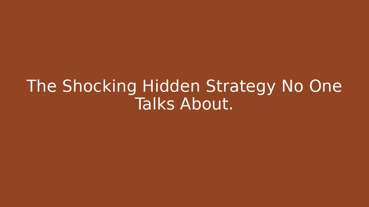 The Shocking Hidden Strategy No One Talks About.