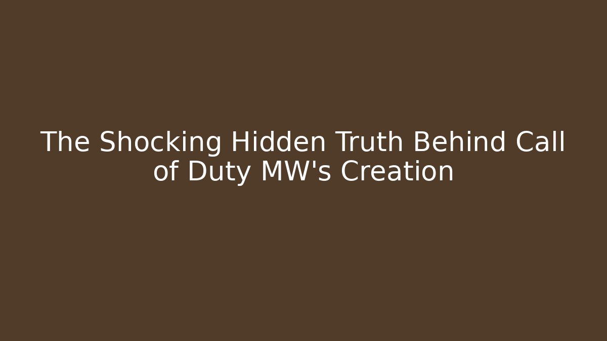 The Shocking Hidden Truth Behind Call of Duty MW’s Creation