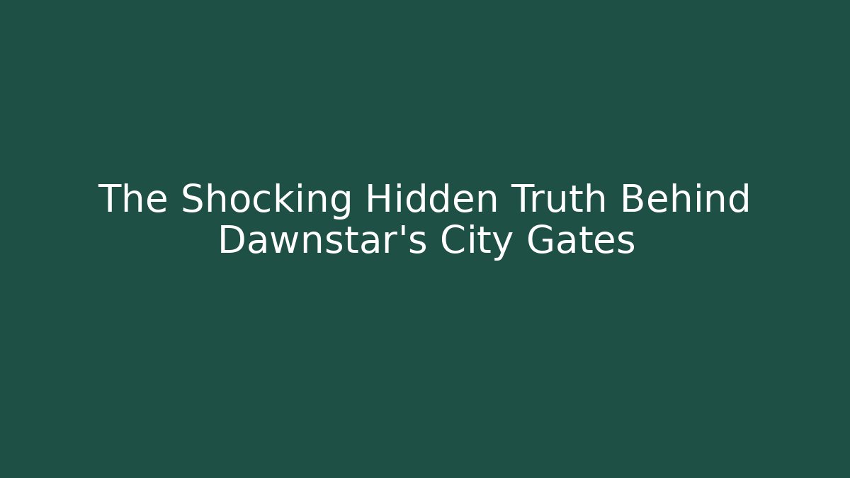 The Shocking Hidden Truth Behind Dawnstar's City Gates