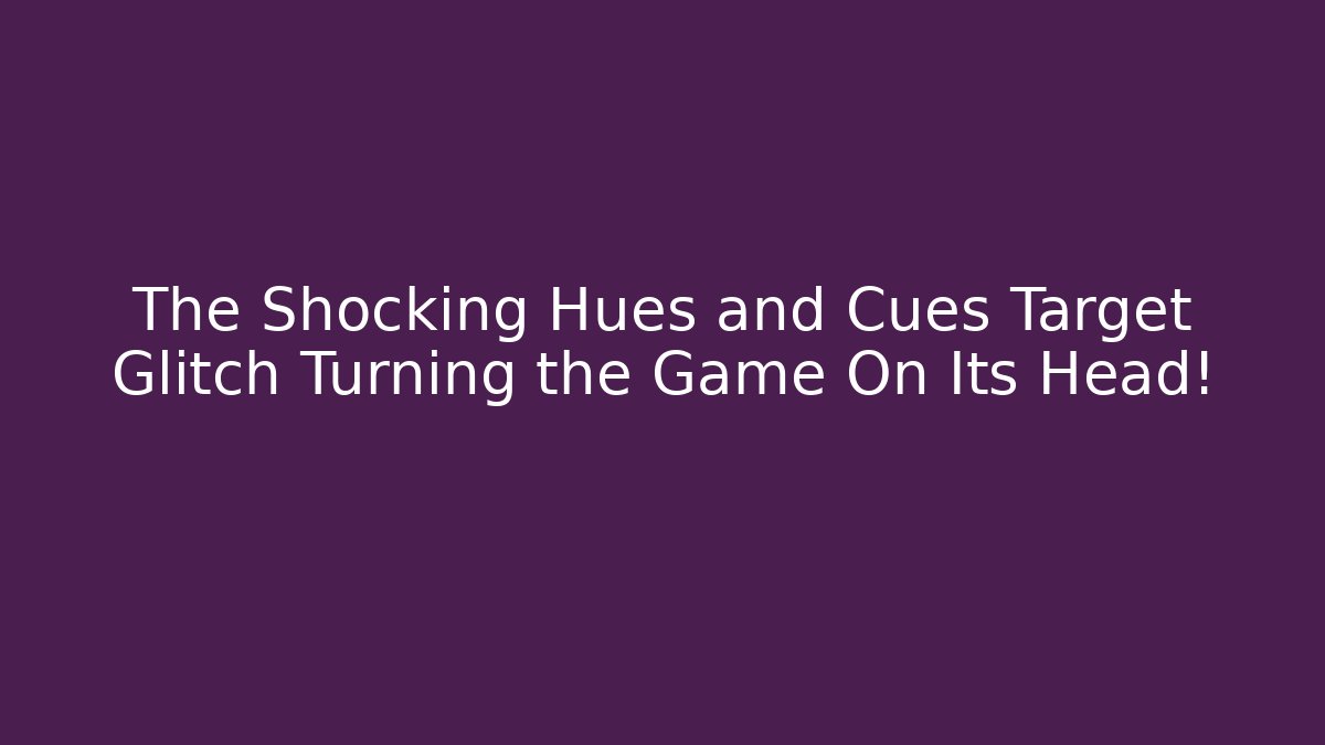 The Shocking Hues and Cues Target Glitch Turning the Game On Its Head!