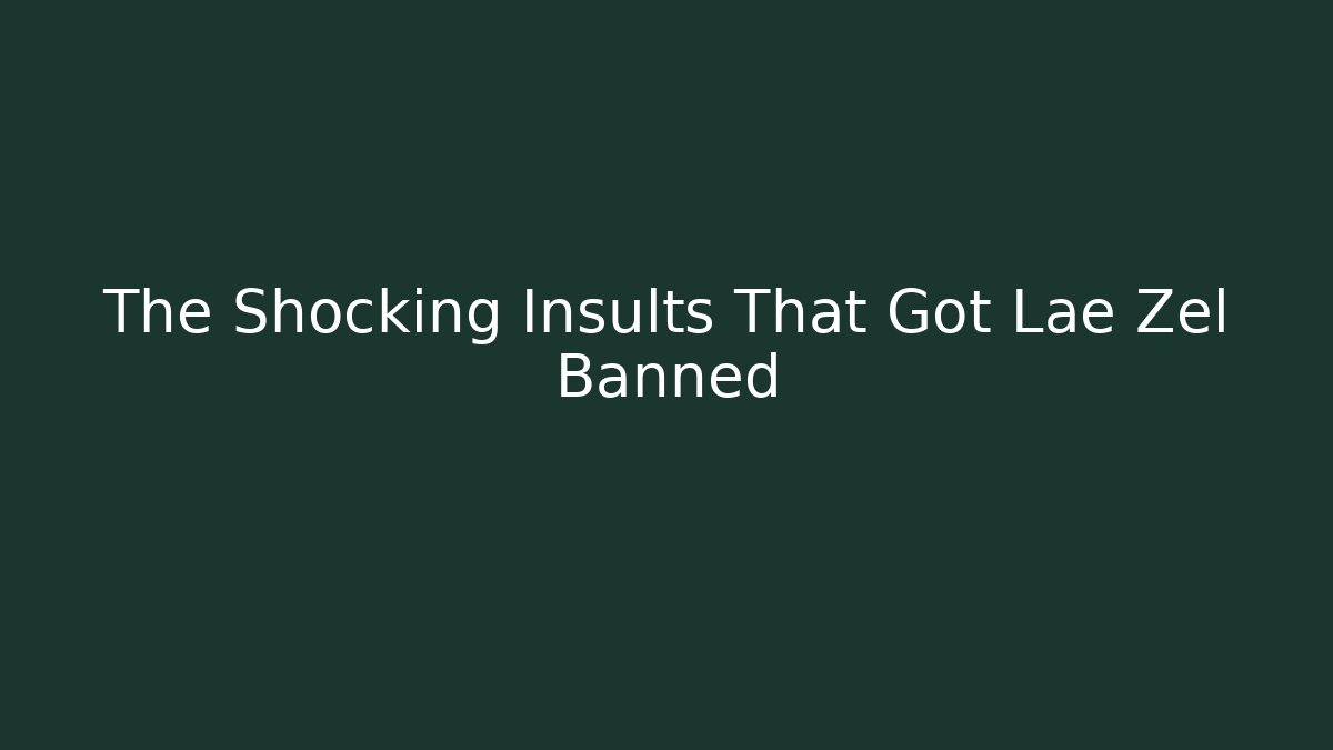 The Shocking Insults That Got Lae Zel Banned