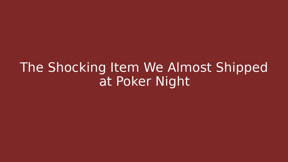 The Shocking Item We Almost Shipped at Poker Night