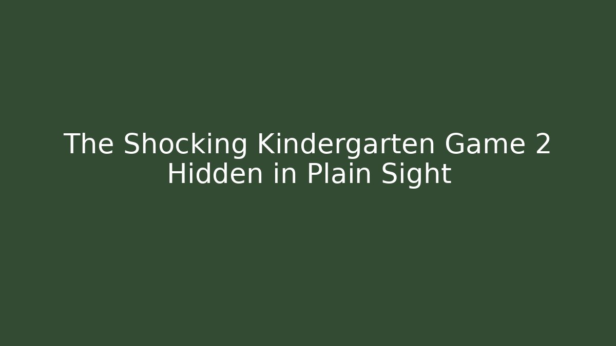 The Shocking Kindergarten Game 2 Hidden in Plain Sight