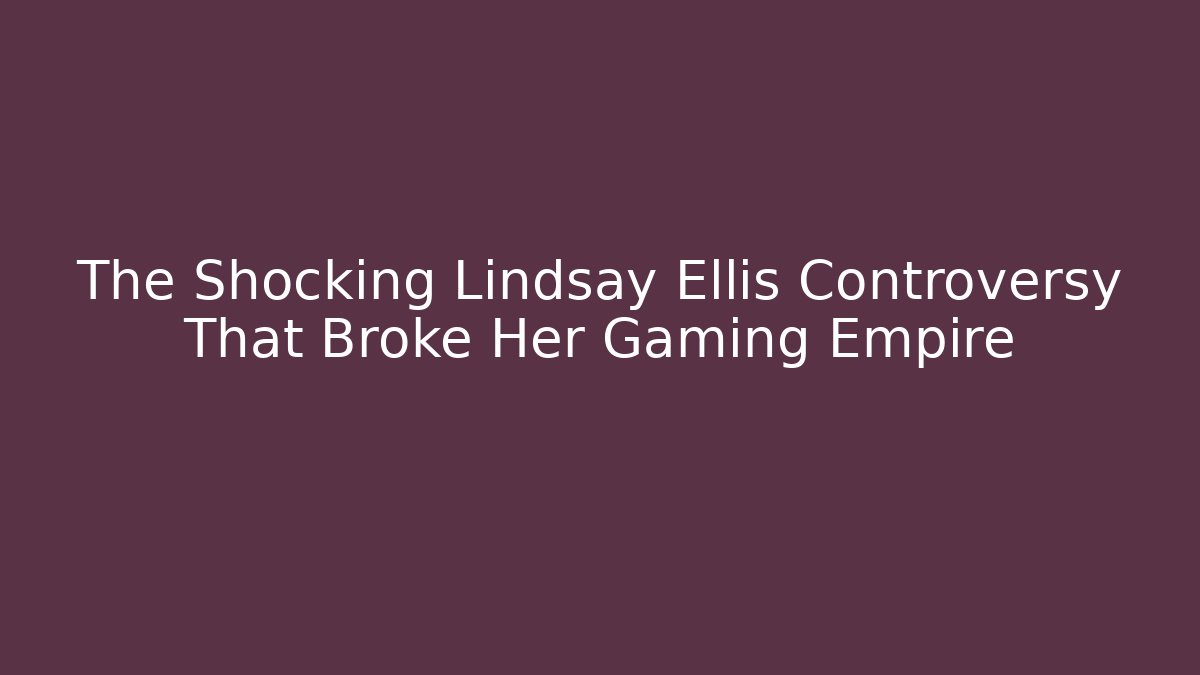 The Shocking Lindsay Ellis Controversy That Broke Her Gaming Empire
