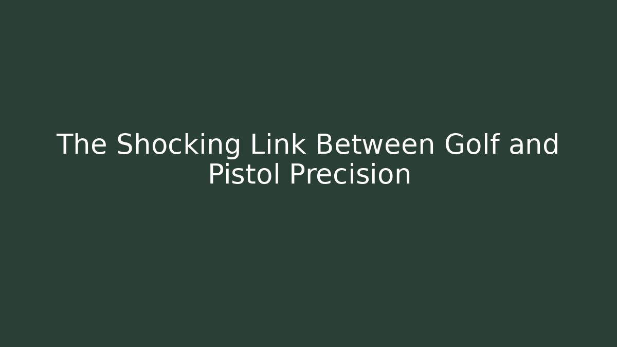 The Shocking Link Between Golf and Pistol Precision