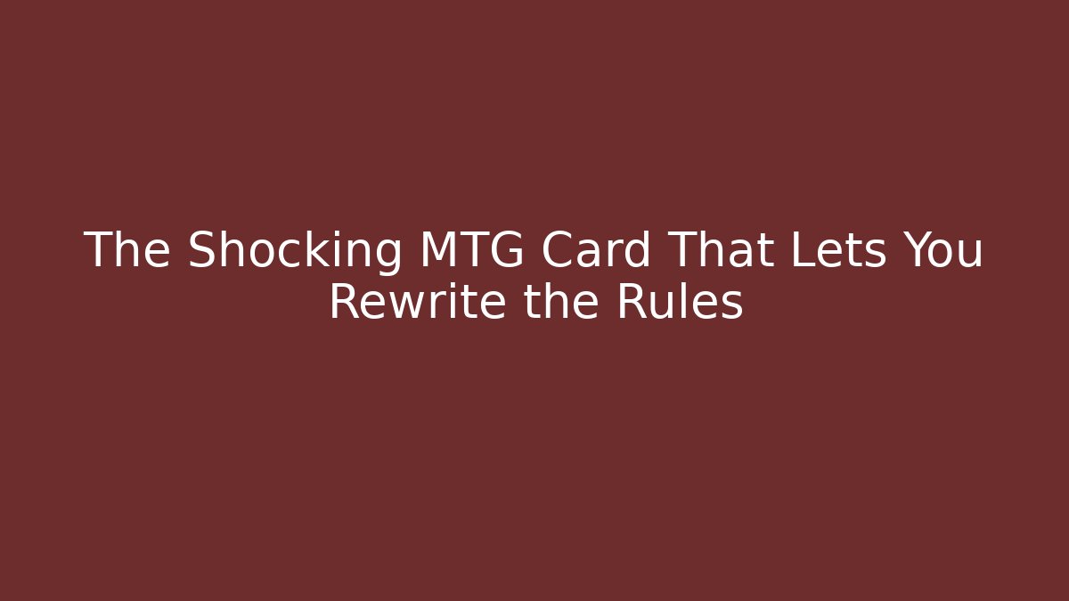 The Shocking MTG Card That Lets You Rewrite the Rules