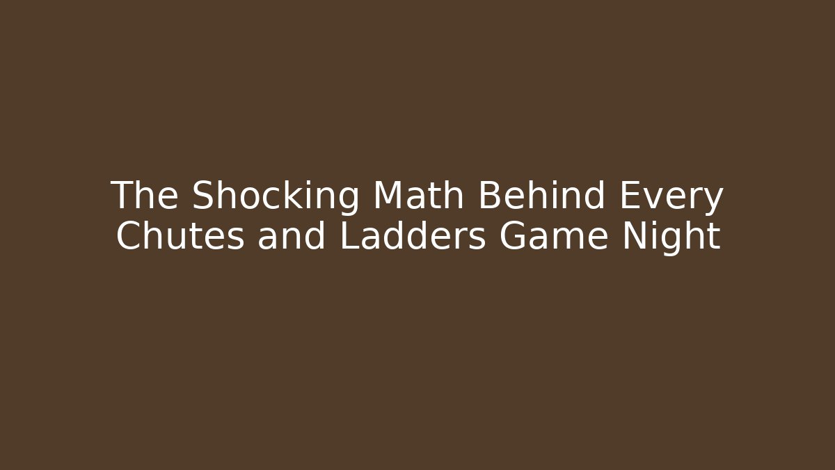 The Shocking Math Behind Every Chutes and Ladders Game Night