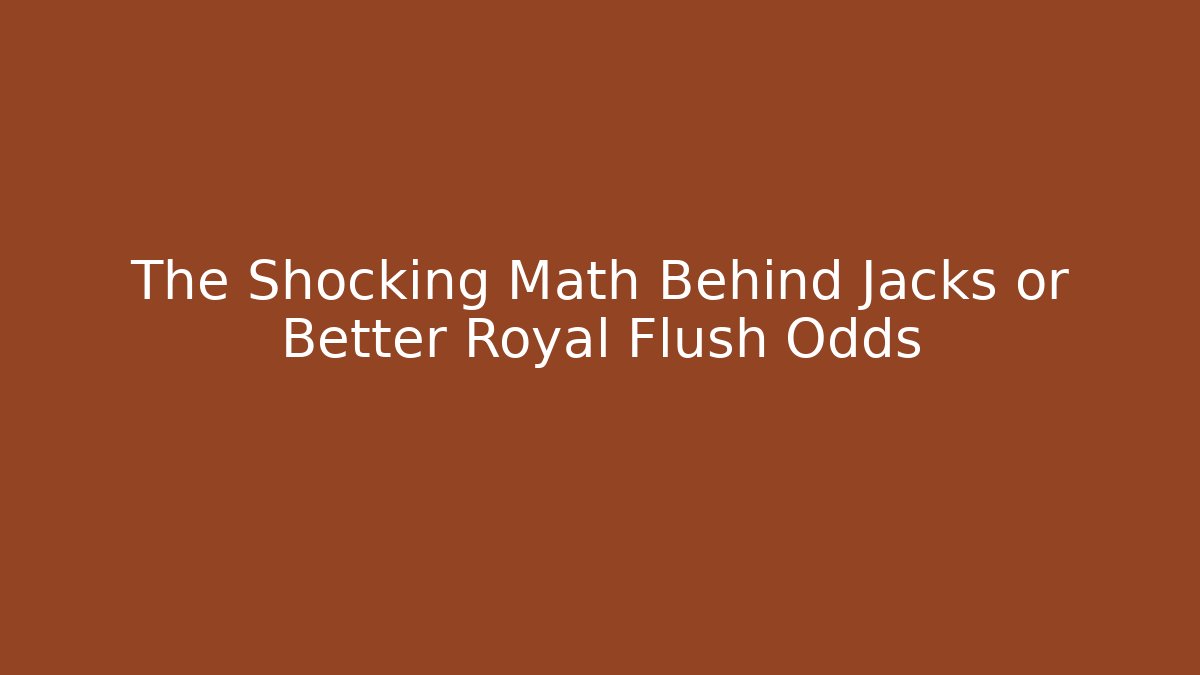 The Shocking Math Behind Jacks or Better Royal Flush Odds