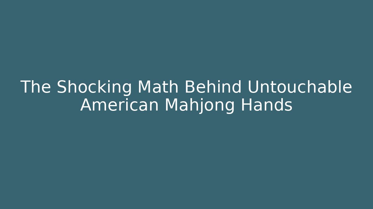 The Shocking Math Behind Untouchable American Mahjong Hands