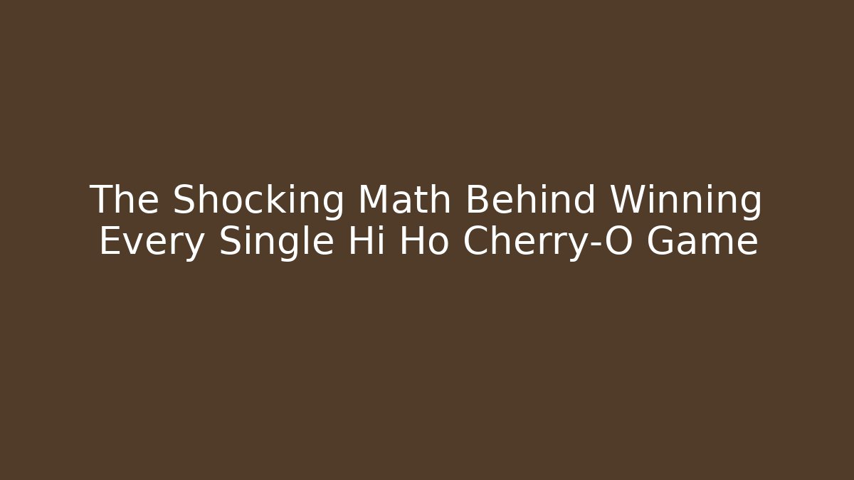 The Shocking Math Behind Winning Every Single Hi Ho Cherry-O Game