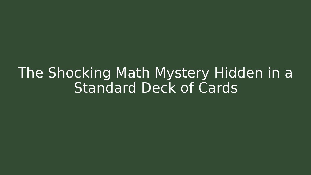 The Shocking Math Mystery Hidden in a Standard Deck of Cards