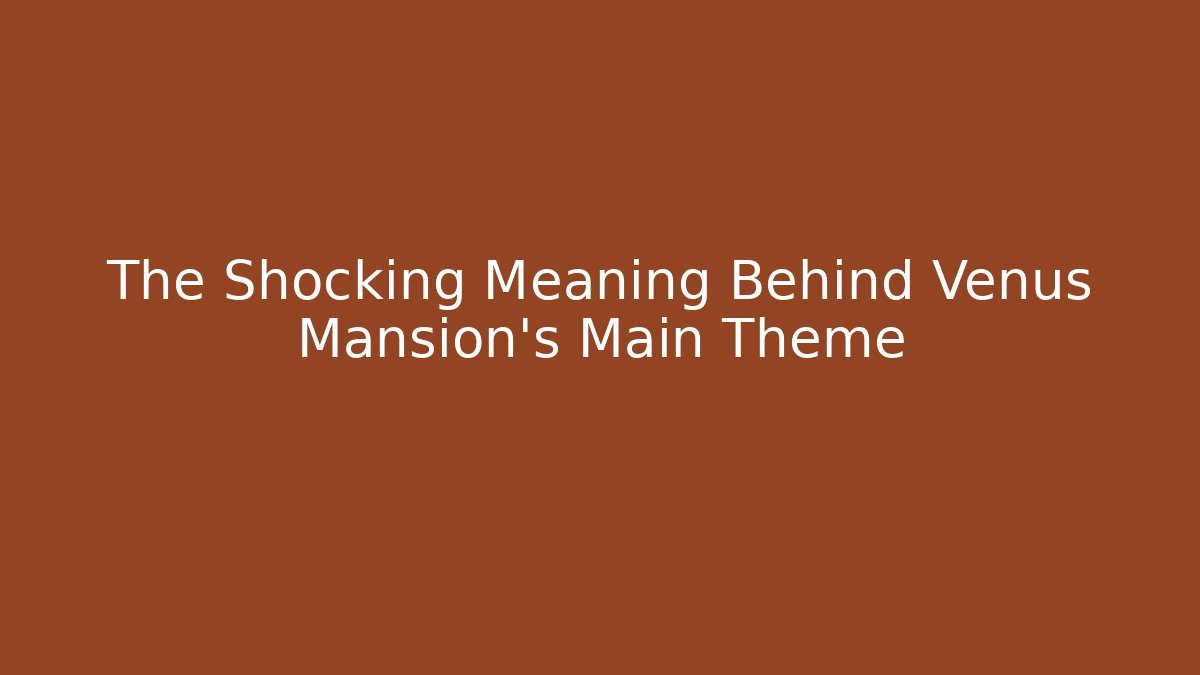 The Shocking Meaning Behind Venus Mansion's Main Theme