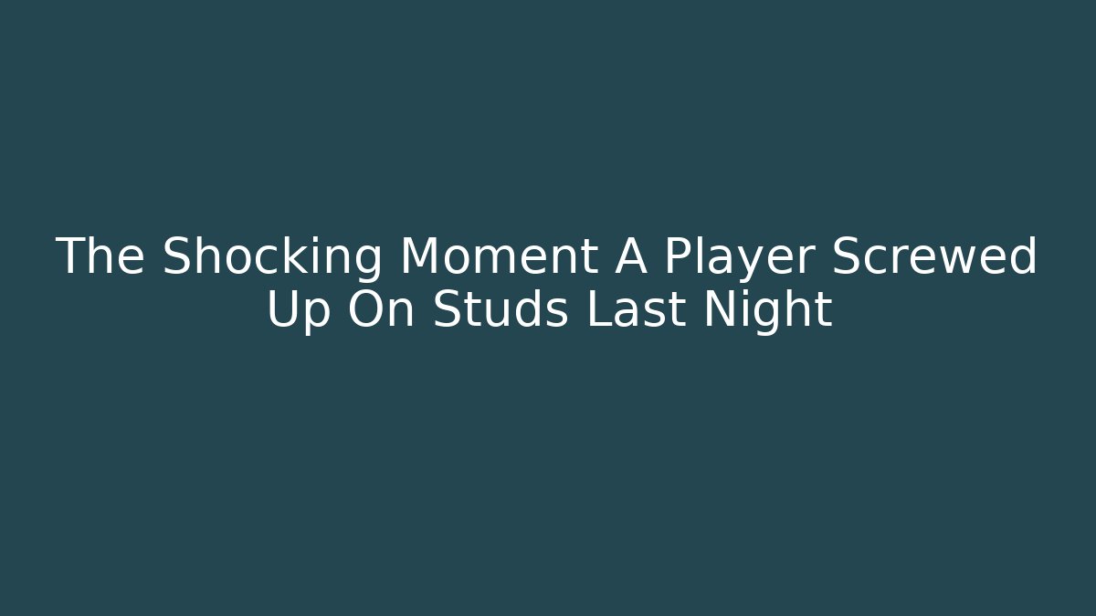 The Shocking Moment A Player Screwed Up On Studs Last Night - Create More Assets