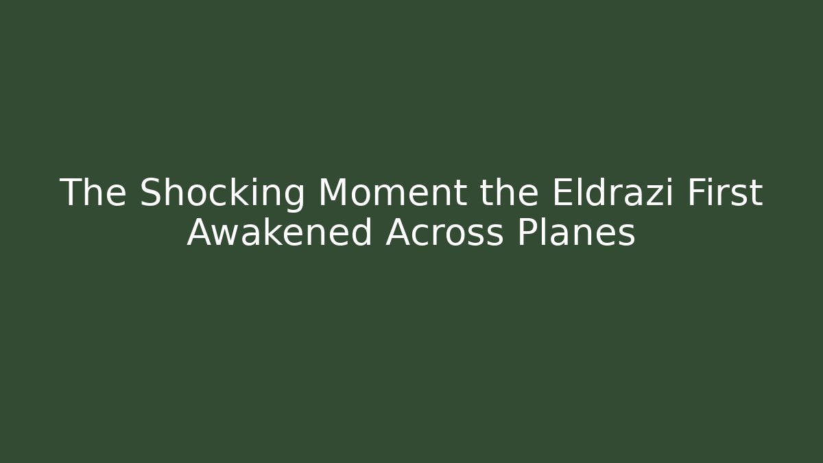 The Shocking Moment the Eldrazi First Awakened Across Planes