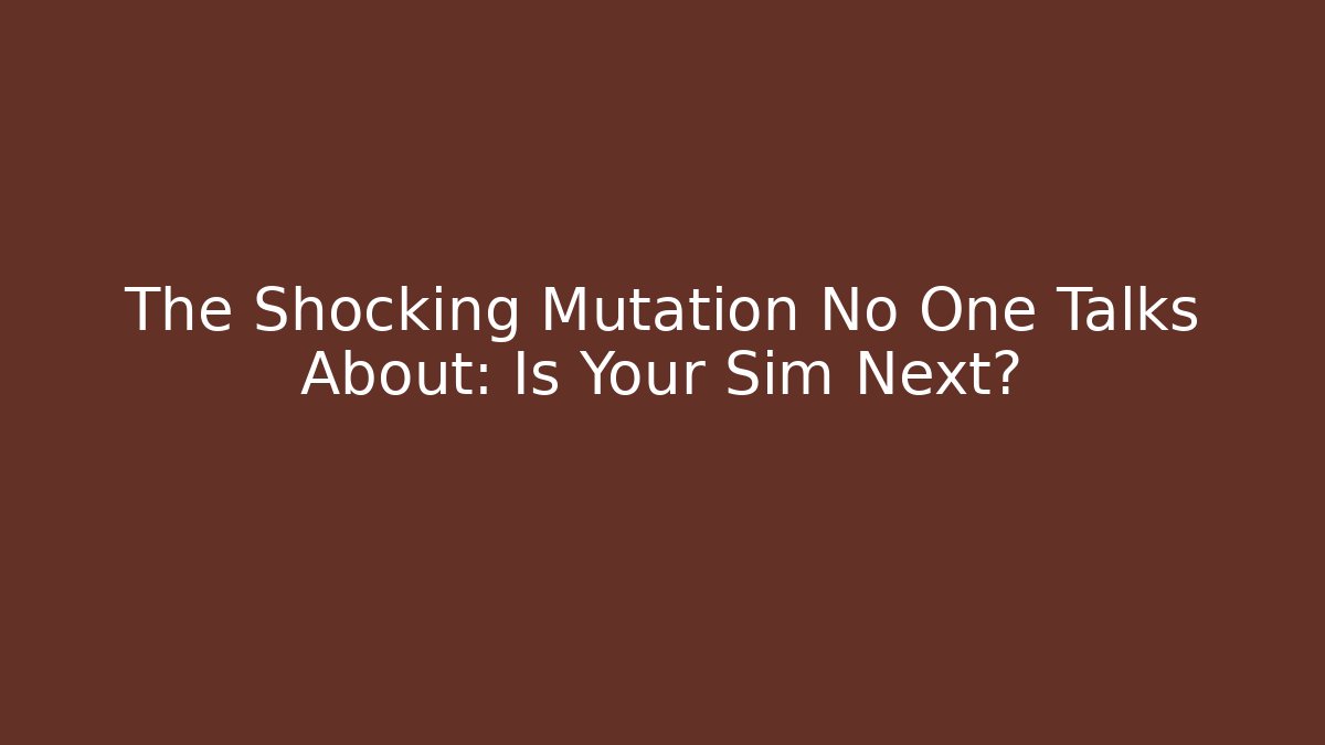 The Shocking Mutation No One Talks About: Is Your Sim Next? - Create More Assets