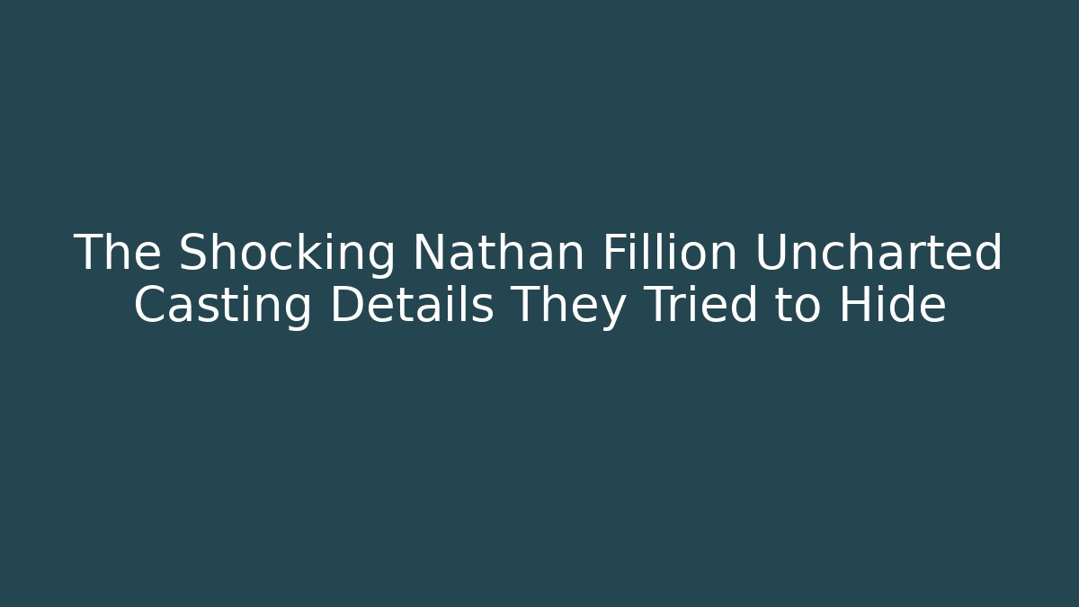 The Shocking Nathan Fillion Uncharted Casting Details They Tried to Hide