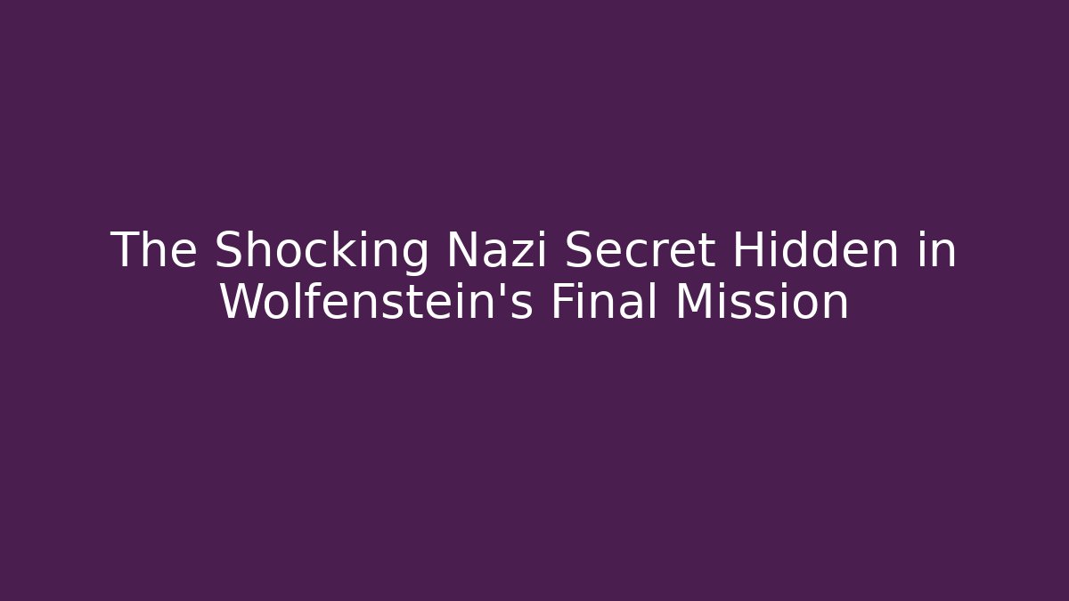 The Shocking Nazi Secret Hidden in Wolfenstein's Final Mission