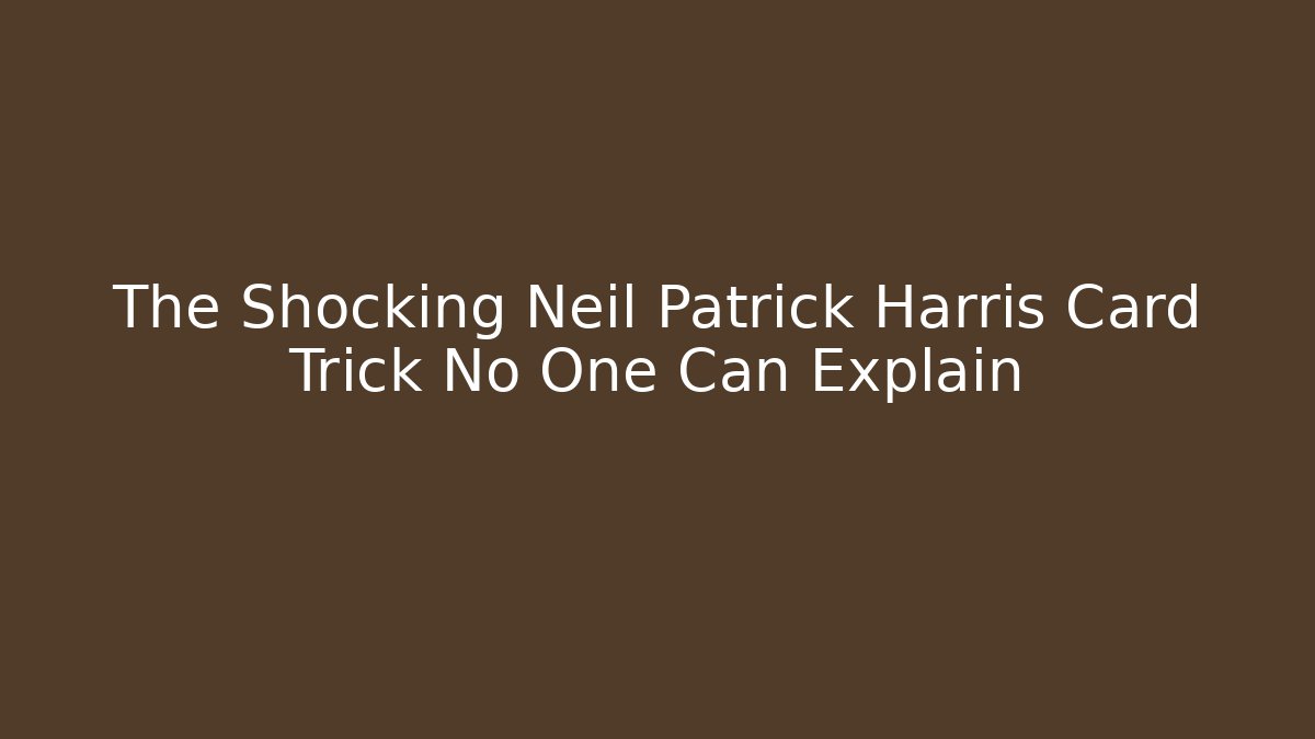 The Shocking Neil Patrick Harris Card Trick No One Can Explain - Create More Assets
