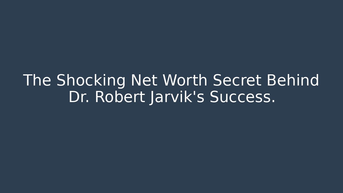 The Shocking Net Worth Secret Behind Dr. Robert Jarvik's Success.