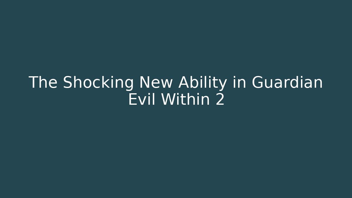 The Shocking New Ability in Guardian Evil Within 2