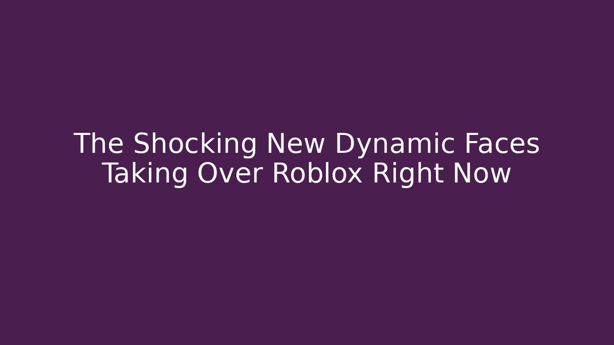 The Shocking New Dynamic Faces Taking Over Roblox Right Now
