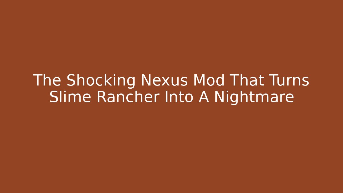The Shocking Nexus Mod That Turns Slime Rancher Into A Nightmare