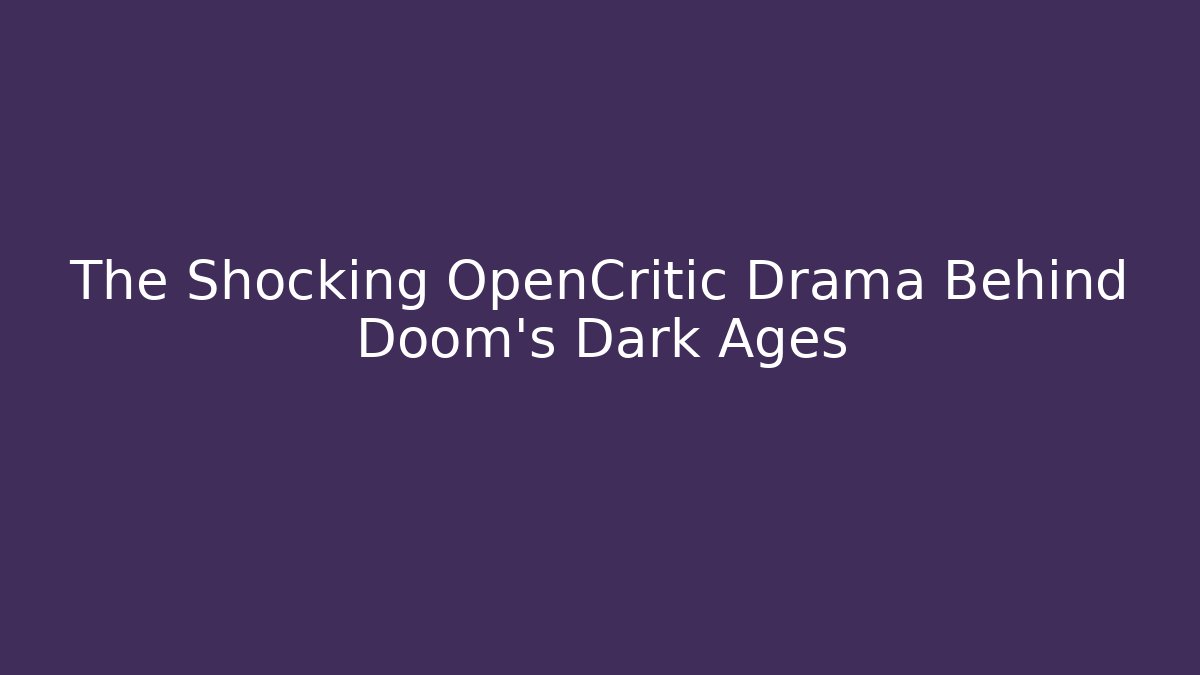 The Shocking OpenCritic Drama Behind Doom's Dark Ages - Create More Assets