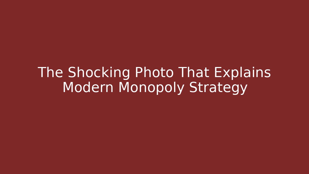 The Shocking Photo That Explains Modern Monopoly Strategy