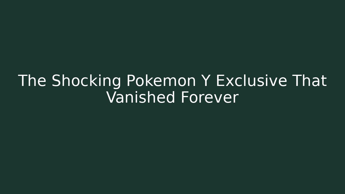 The Shocking Pokémon Y Exclusive That Vanished Forever