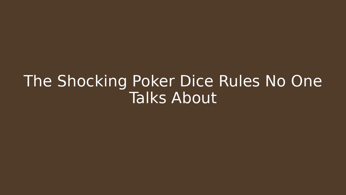 The Shocking Poker Dice Rules No One Talks About