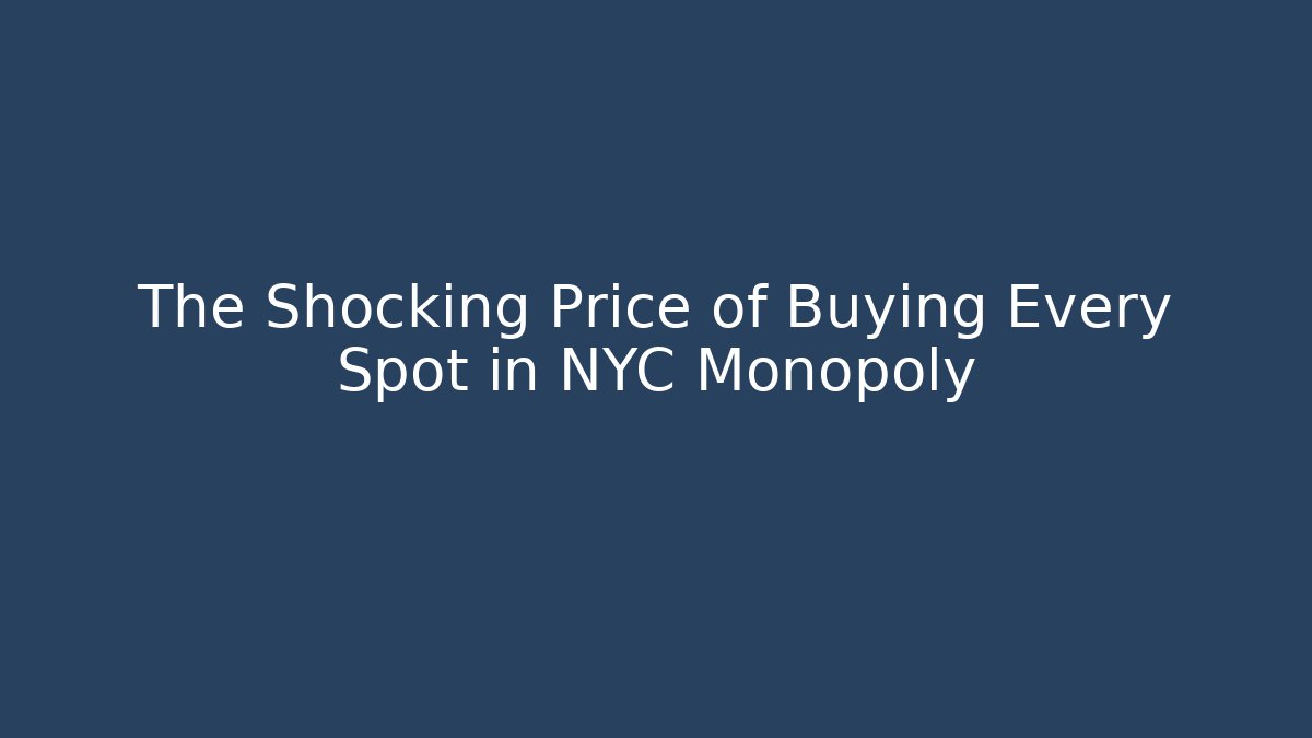 The Shocking Price of Buying Every Spot in NYC Monopoly