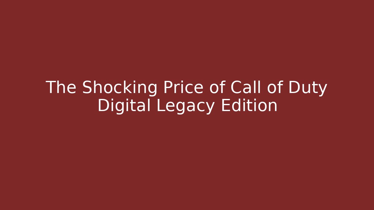 The Shocking Price of Call of Duty Digital Legacy Edition