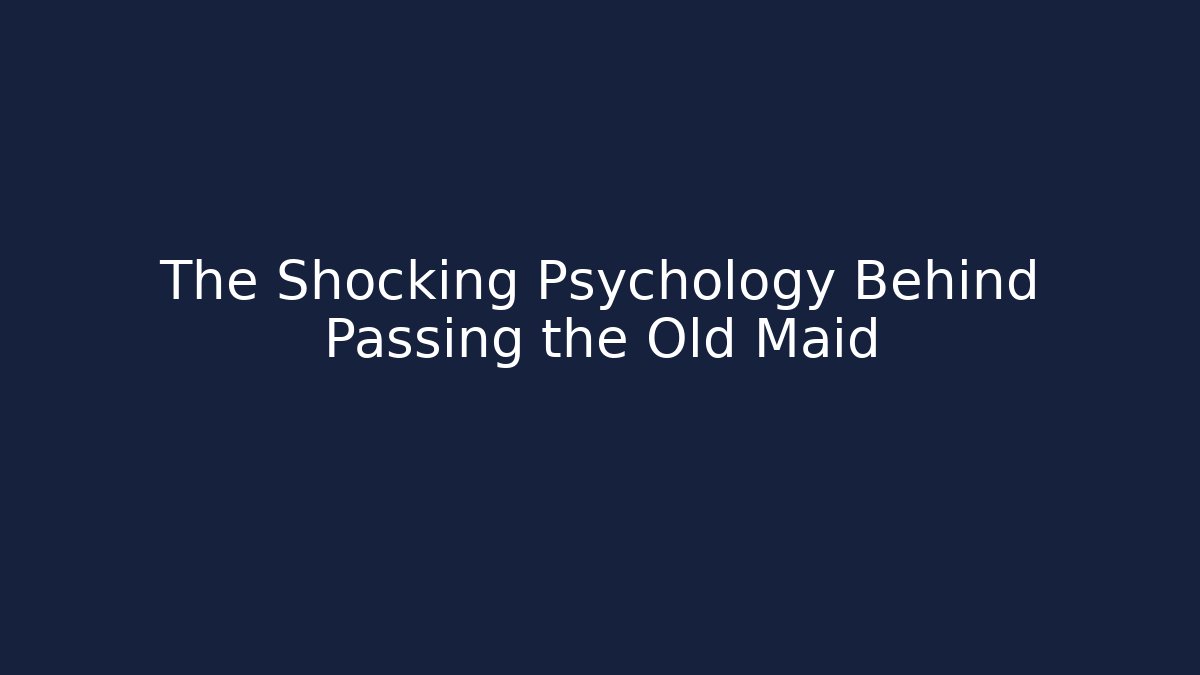 The Shocking Psychology Behind Passing the Old Maid
