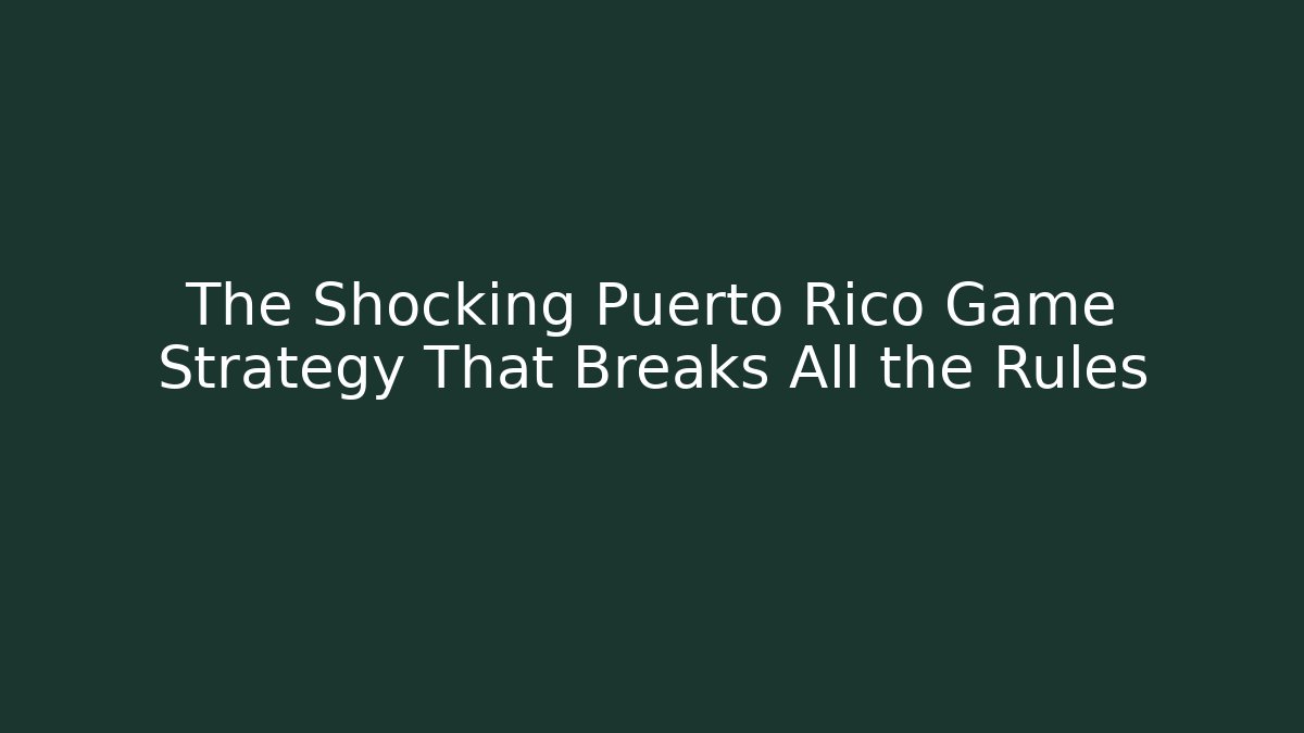 The Shocking Puerto Rico Game Strategy That Breaks All the Rules