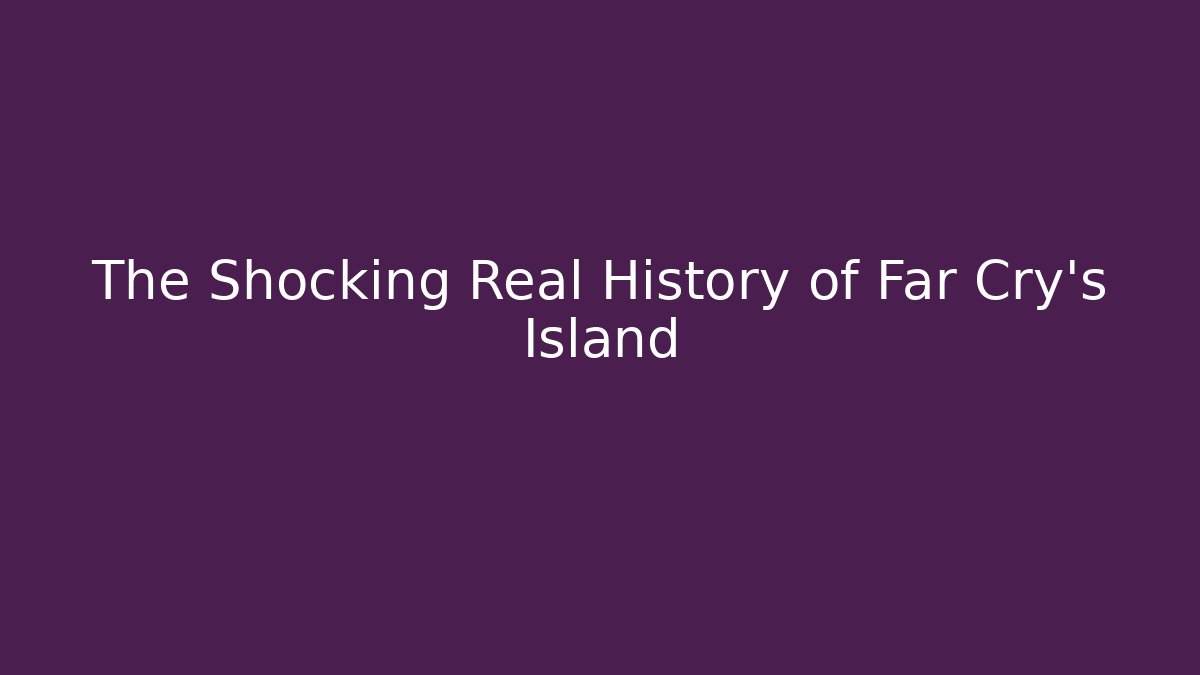 The Shocking Real History of Far Cry's Island