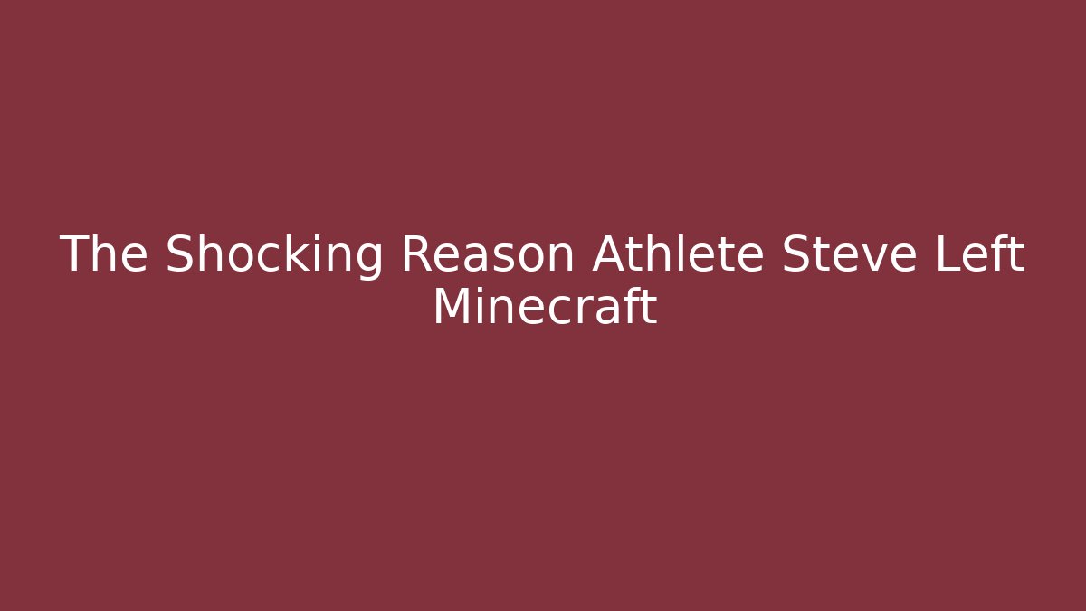 The Shocking Reason Athlete Steve Left Minecraft - Create More Assets