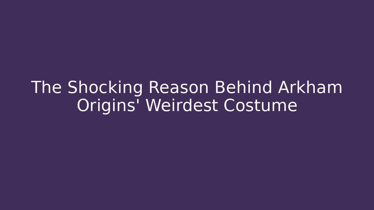 The Shocking Reason Behind Arkham Origins' Weirdest Costume
