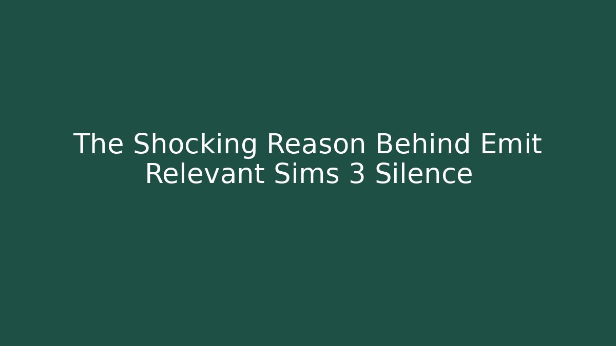 The Shocking Reason Behind Emit Relevant Sims 3 Silence - Create More Assets
