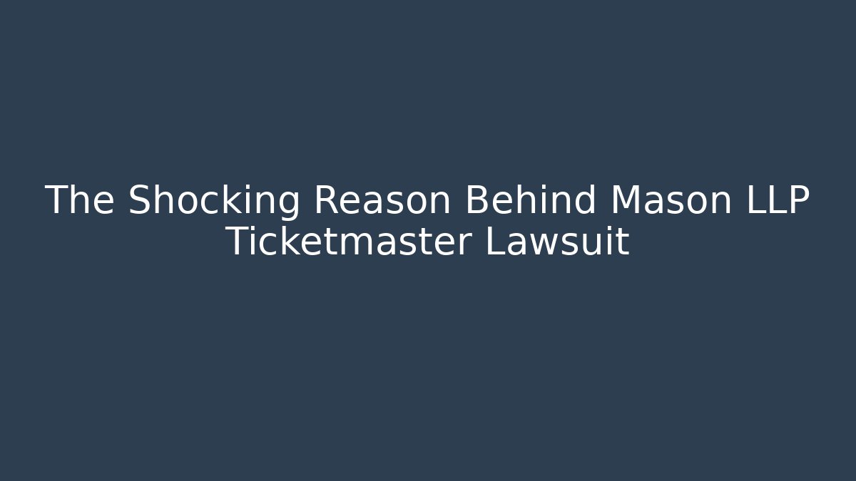 The Shocking Reason Behind Mason LLP Ticketmaster Lawsuit